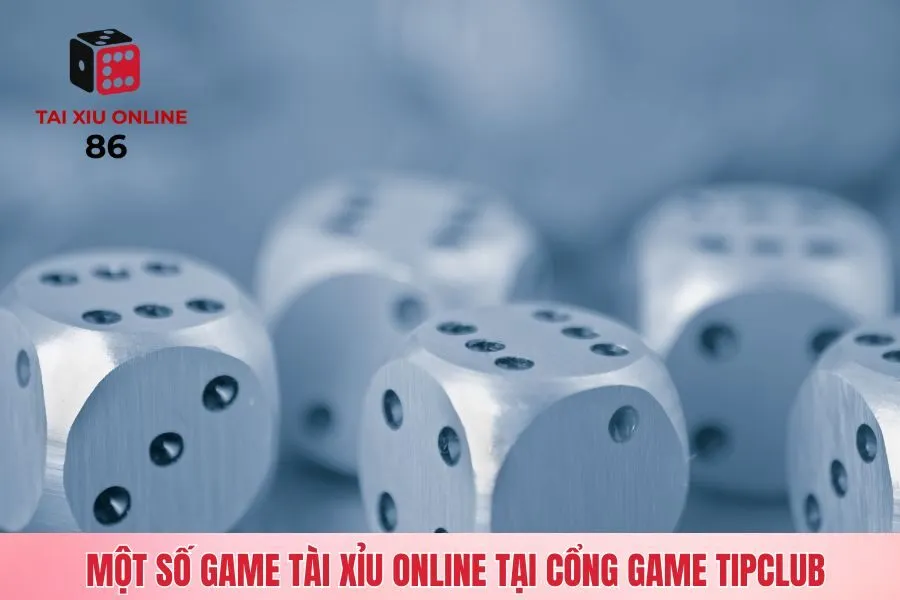 Một số game tài xỉu online tại cổng game Tipclub