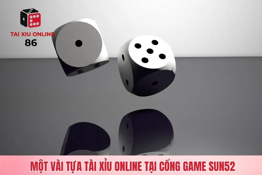 Một vài tựa tài xỉu online tại cổng game Sun52